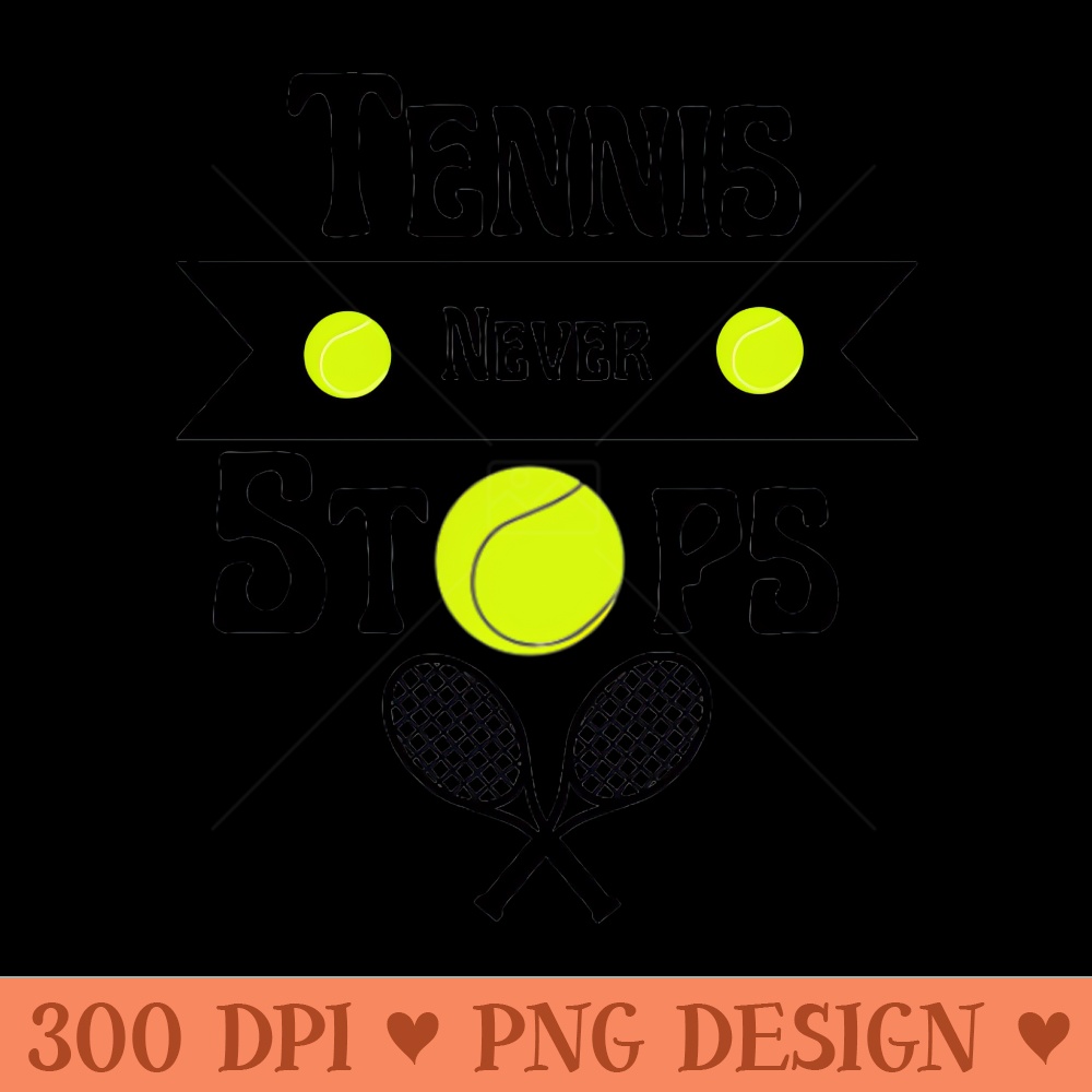 Tennis never stops - PNG Downloadable Resources - Professional Design