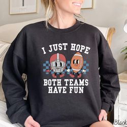 I Just Hope Both Teams Have Fun Sweatshirt  Super Bowl Sweatshirt  I Hope Both Teams Have Fun Crewneck  Gameday Sweatshi