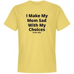 i make my mom sad with my choices shirt - unisex premium t-shirt