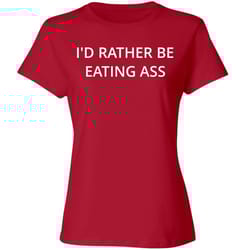 i'd rather be eating ass shirt - ladies relaxed fit cotton basic t-shirt