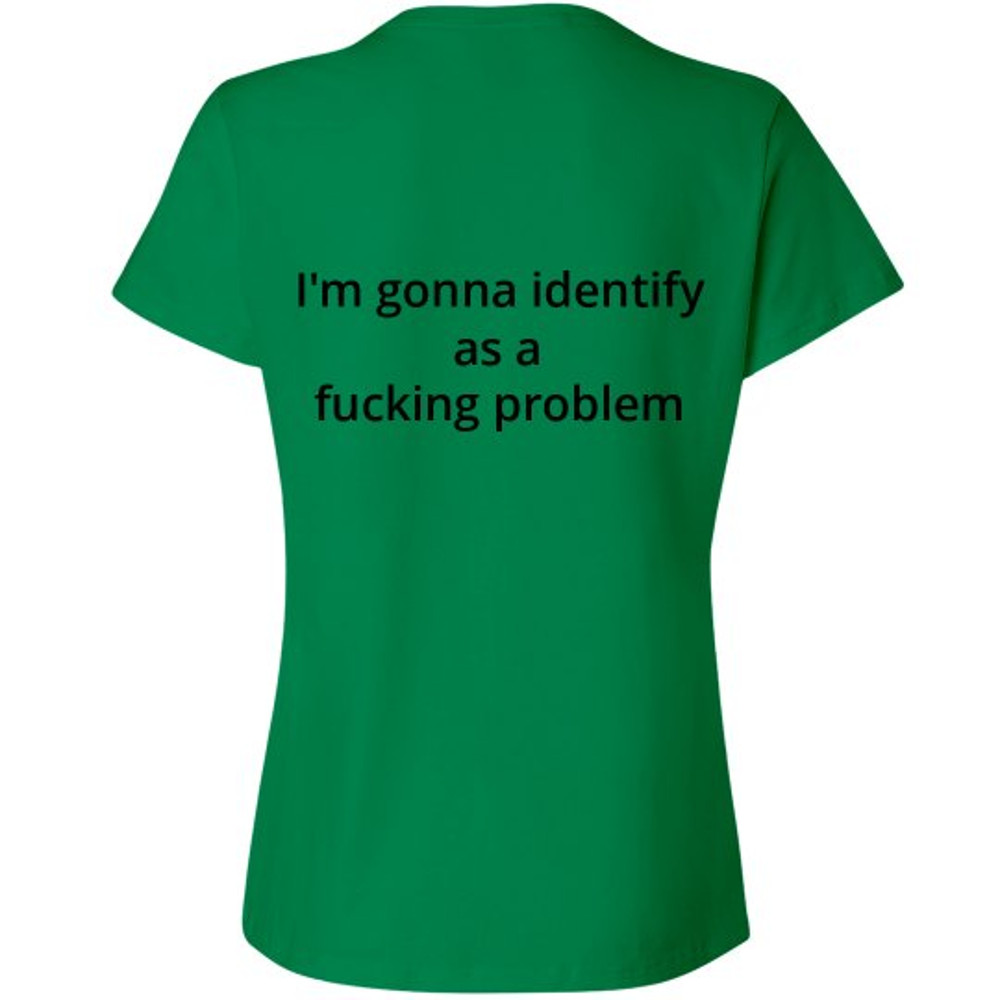 I'm gonna identify as a problem shirt - Ladies Relaxed Fit Cotton Basic T-Shirt  FunnyShirts.jpg