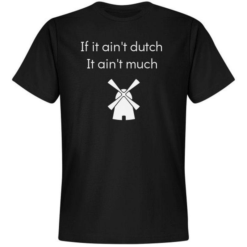 If It Ain't Dutch T-Shirt - Unisex Premium T-Shirt FunnyShirts.jpg