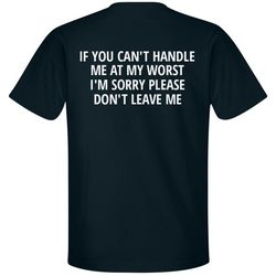 if you can't handle me at my worst don't leave me shirt - unisex premium t-shirt