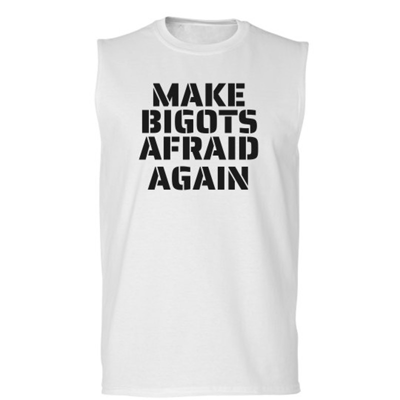 Make Bigots Afraid Again Shirt - Unisex Basic Promo Sleeveless T-Shirt FunnyShirts.jpg
