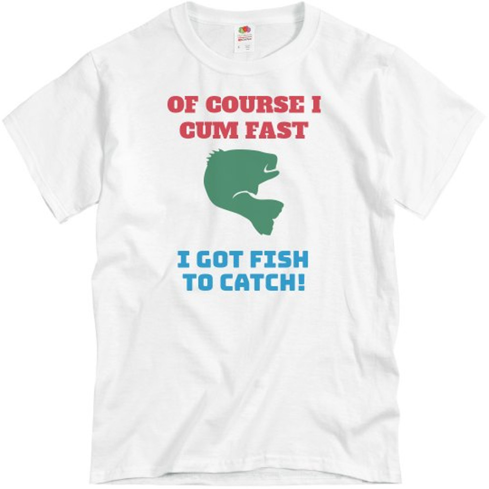 Of Course I Cum Fast Fishing Shirt - Unisex Basic Promo T-Shirt  FunnyShirts.jpg