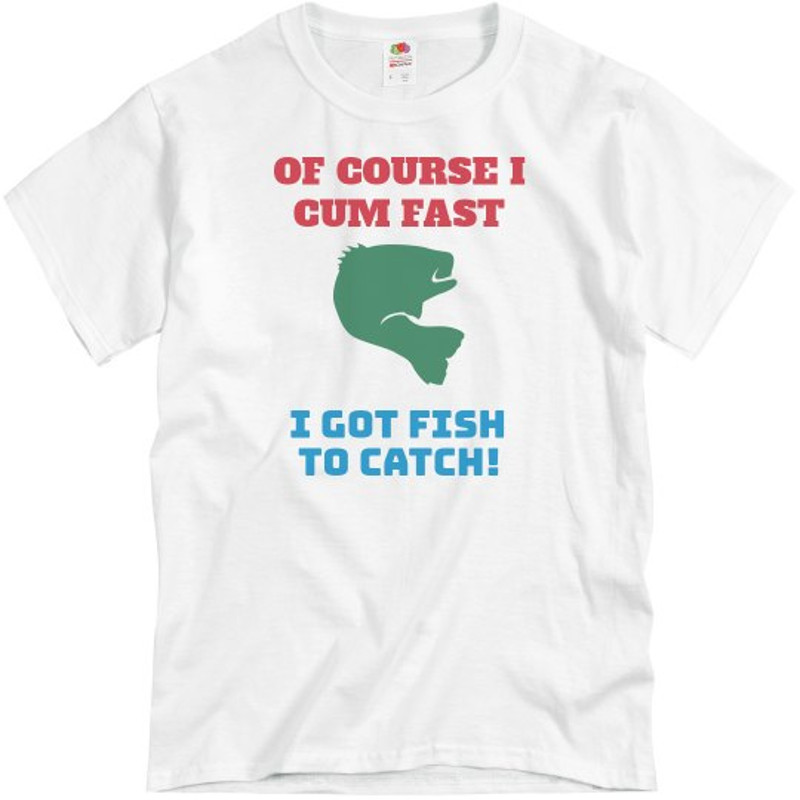 Of Course I Cum Fast Fishing Shirt - Unisex Basic Promo T-Shirt  FunnyShirts.jpg