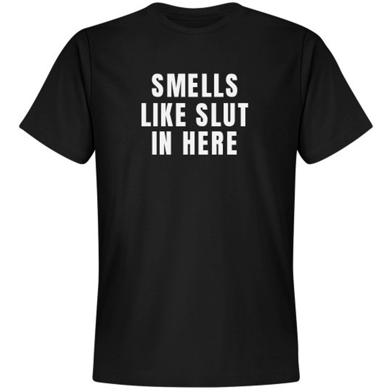 Smells Like Slut In Here Shirt - Unisex Premium T-Shirt  FunnyShirts.jpg
