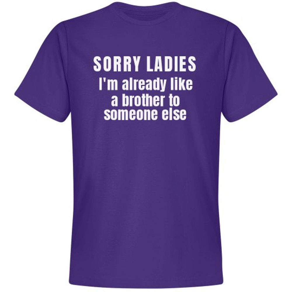Sorry Ladies I'm Already Like A Brother Shirt - Unisex Premium T-Shirt FunnyShirts.jpg