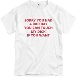sorry you had a bad day shirt - unisex basic promo t-shirt