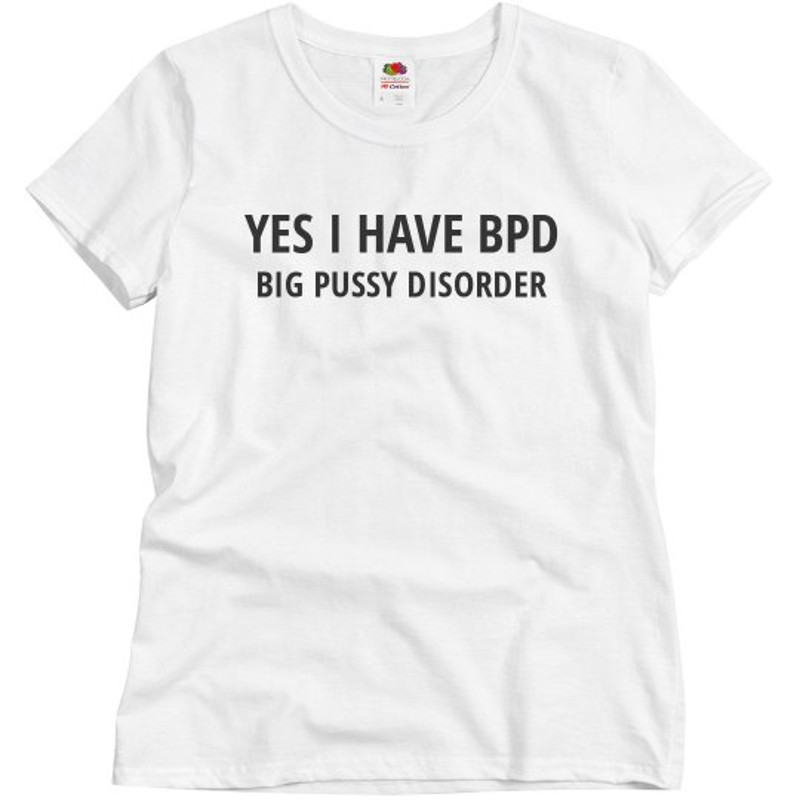 Yes I Have BPD Shirt - Ladies Semi-Fitted Relaxed Fit Basic Promo T-Shirt  FunnyShirts.jpg