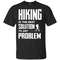 Hiking Is The Best Solution T Shirts.jpg