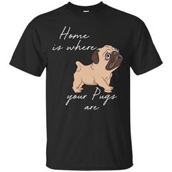 home is where my pugs are t shirts