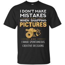 i dont make mistakes when snaping a picture t shirts