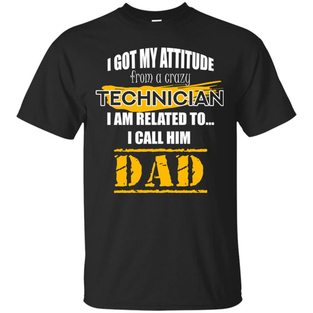 I Got My Attitude From A Crazy Technician T Shirts.jpg