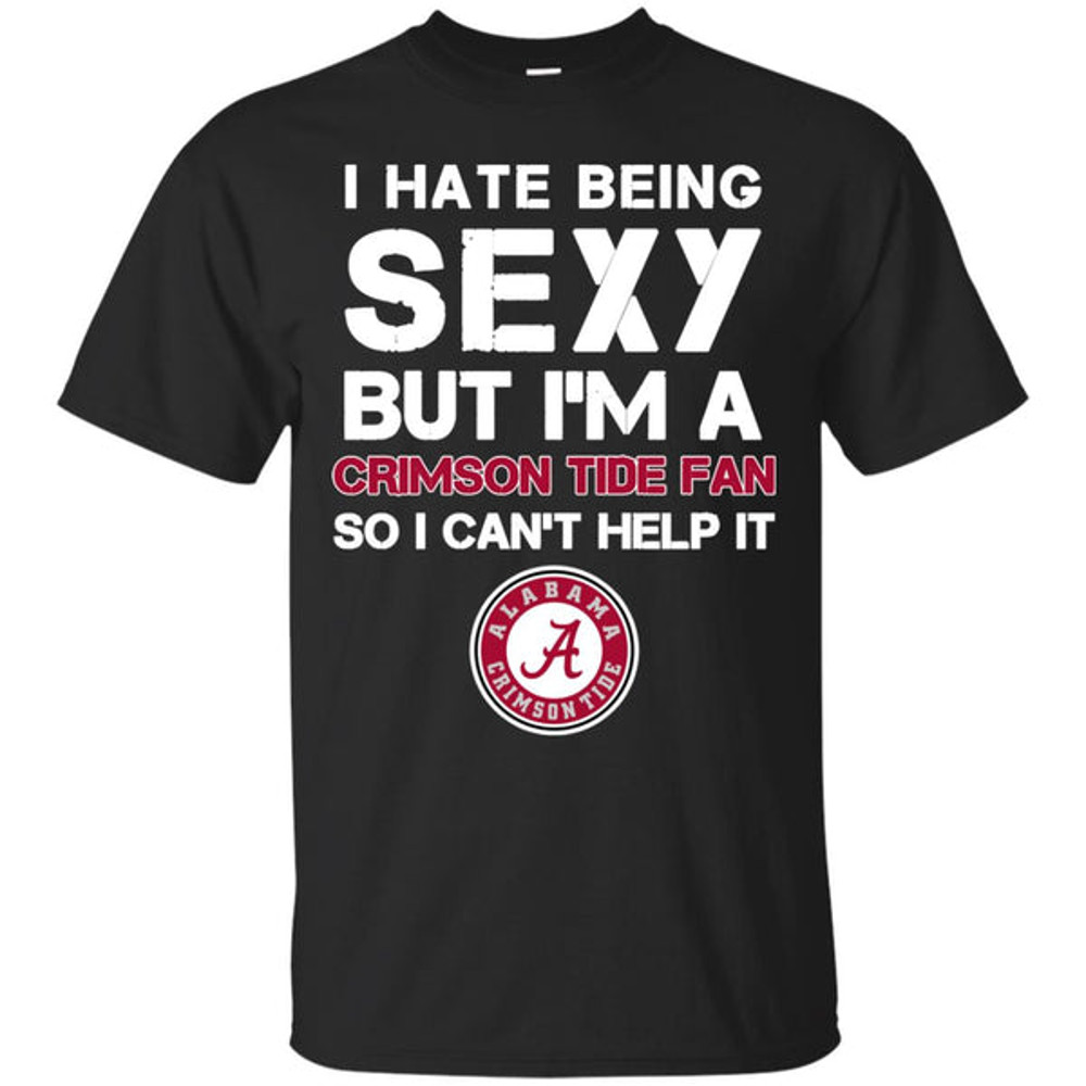 I Hate Being Sexy But I'm Fan So I Can't Help It Alabama Crimson Tide Cardinal T Shirts.jpg