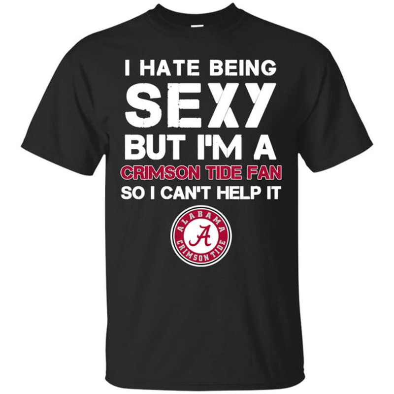 I Hate Being Sexy But I'm Fan So I Can't Help It Alabama Crimson Tide Cardinal T Shirts.jpg