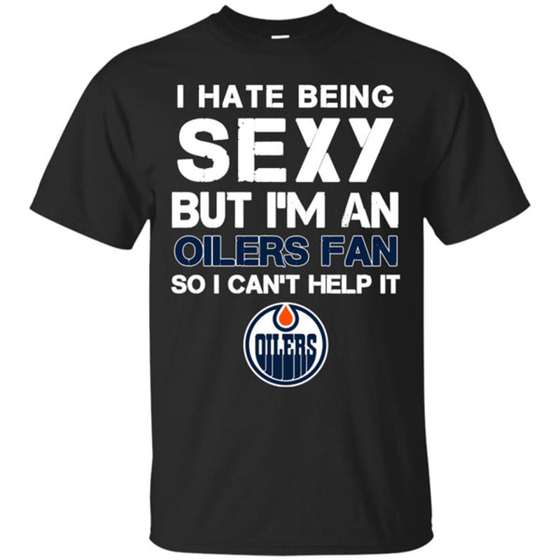 I Hate Being Sexy But I'm Fan So I Can't Help It Edmonton Oilers Orange T Shirts.jpg