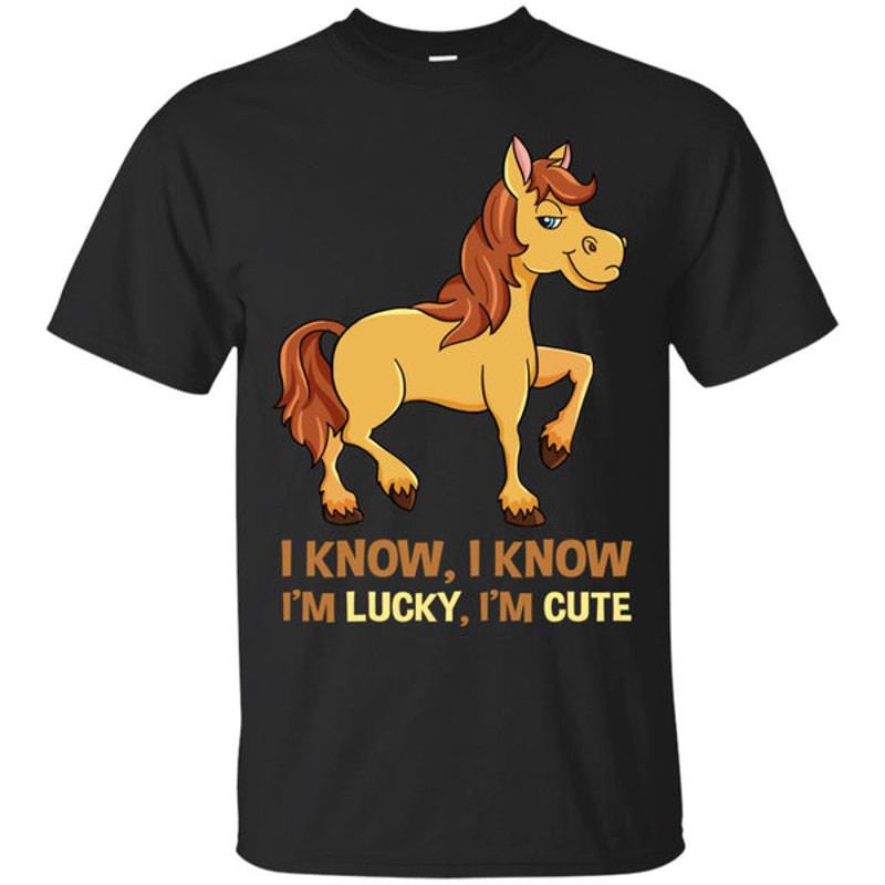 I Know I'm Lucky I'm Cute Horse T Shirts.jpg