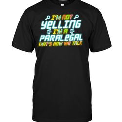 i'm not yelling i'm a paralegal t shirts