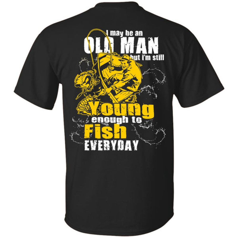 I'm Still Young Enough To Fish Everyday T Shirts.jpg
