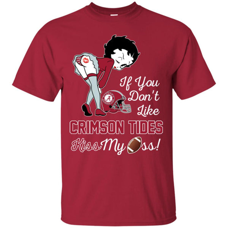 If You Don't Like Alabama Crimson Tide Kiss My Ass BB T Shirts.jpg