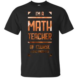 im a math teacher of course i have problems t shirts ver 1