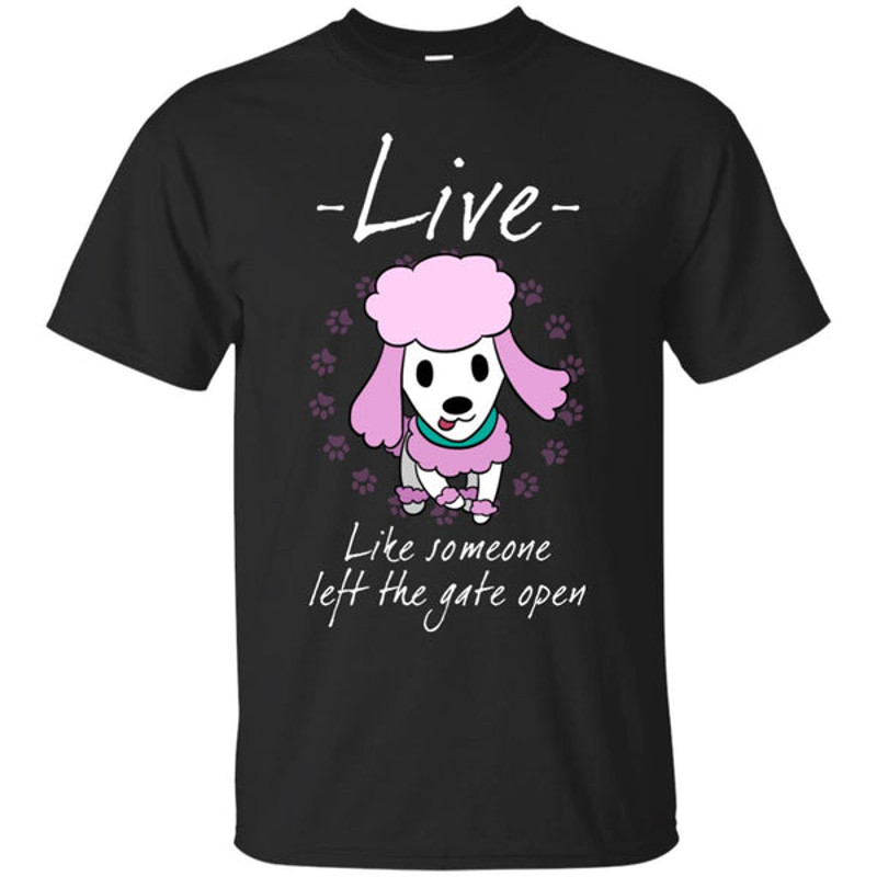 Live Like Someone Left The Gate Open Poodle T Shirts.jpg