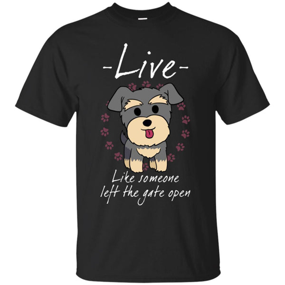 Live Like Someone Left The Gate Open Schnauzer T Shirts.jpg