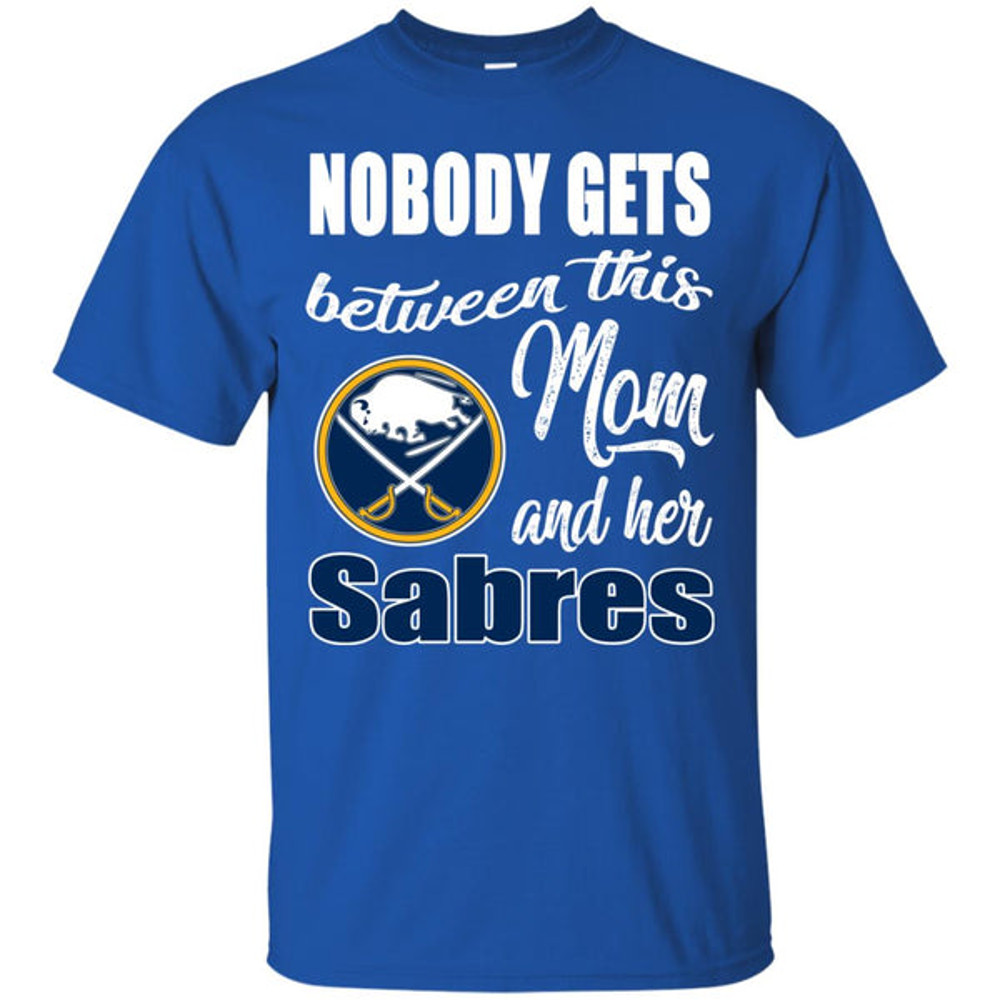 Nobody Gets Between Mom And Her Buffalo Sabres T Shirts.jpg
