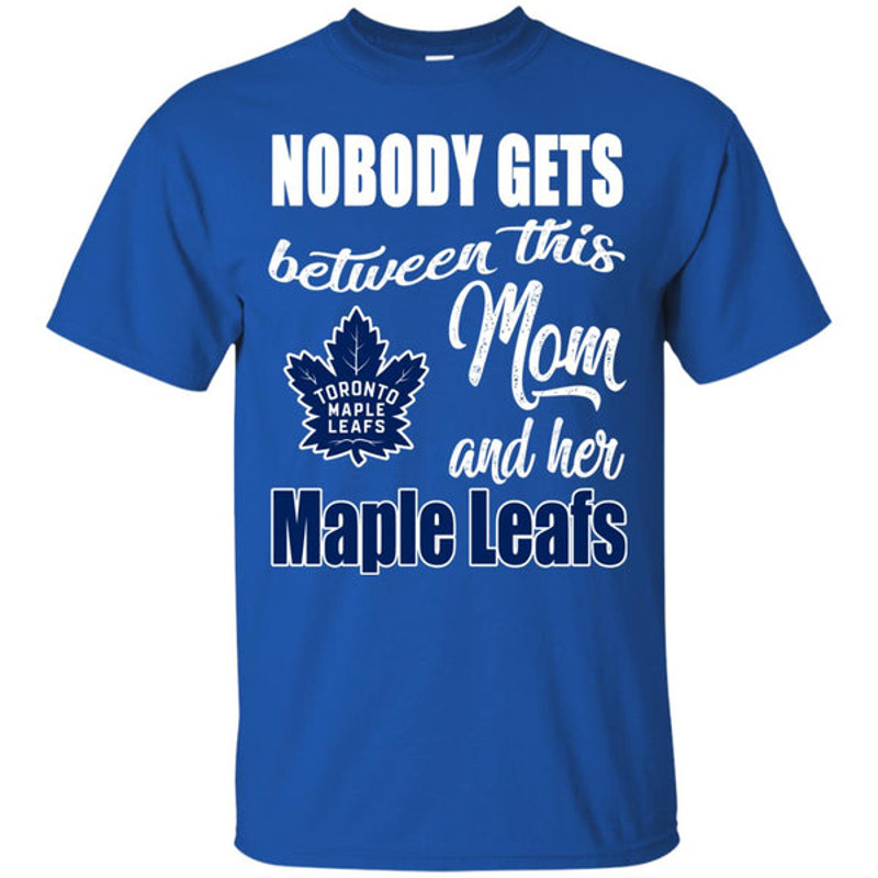 Nobody Gets Between Mom And Her Toronto Maple Leafs T Shirts.jpg