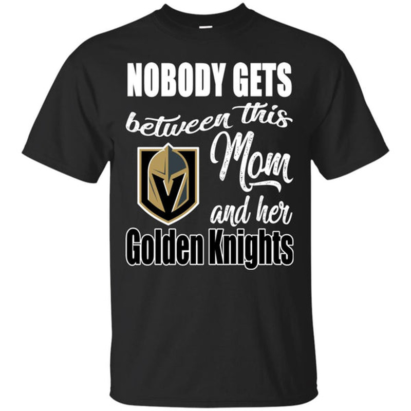 Nobody Gets Between Mom And Her Vegas Golden Knights T Shirts.jpg