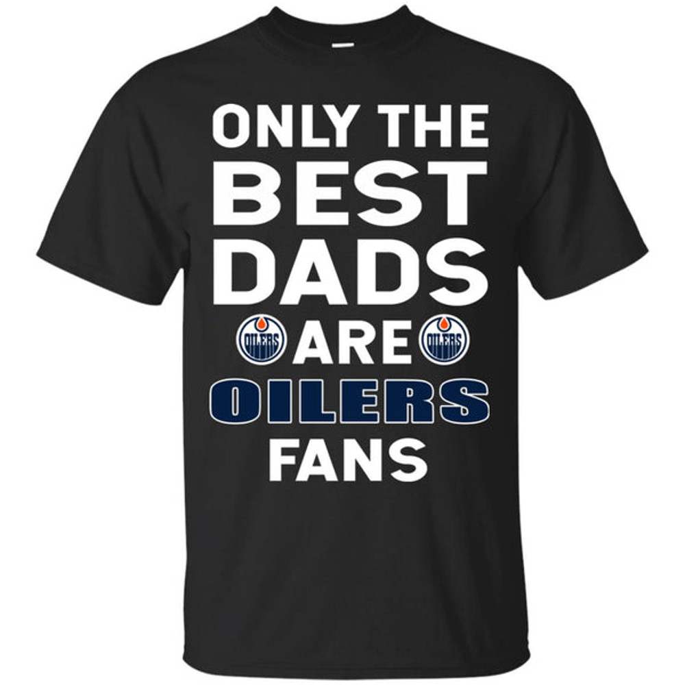 Only The Best Dads Are Fans Edmonton Oilers T Shirts, is cool gift.jpg