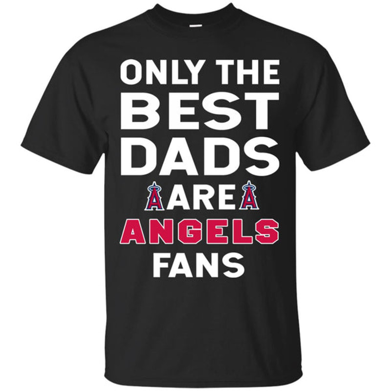 Only The Best Dads Are Fans Los Angeles Angels T Shirts, is cool gift.jpg