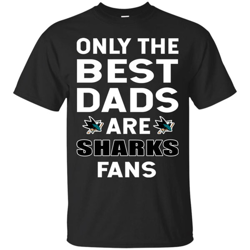 Only The Best Dads Are Fans San Jose Sharks T Shirts, is cool gift.jpg
