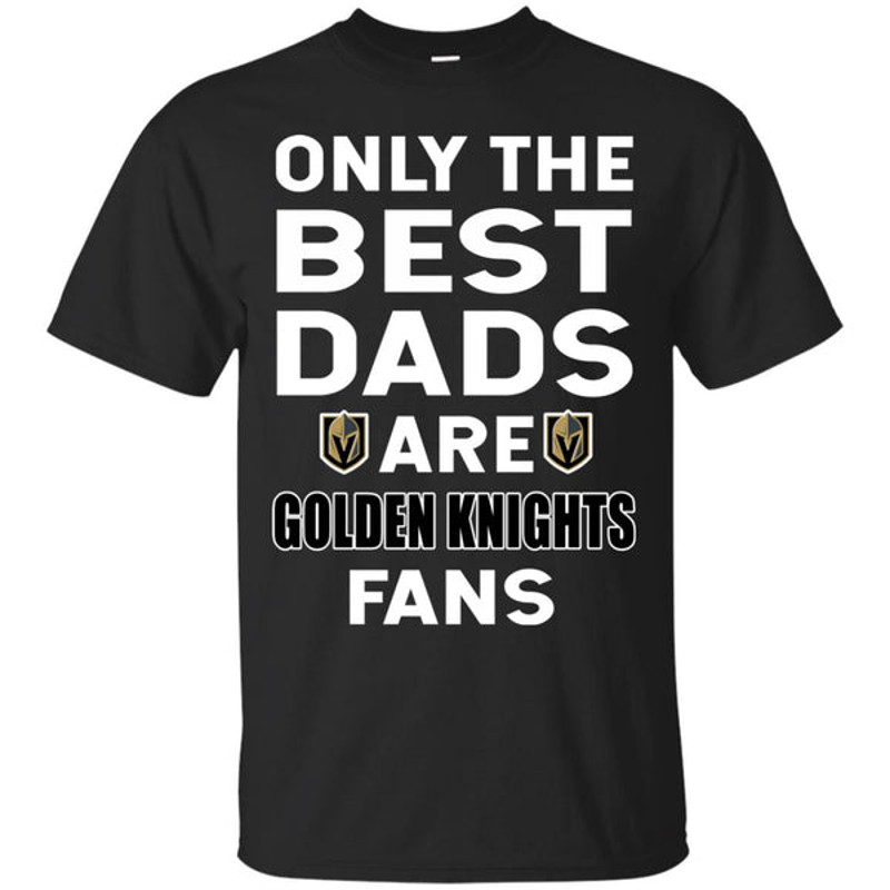 Only The Best Dads Are Fans Vegas Golden Knights T Shirts, is cool gift.jpg