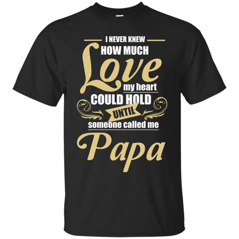 Papa - I Never Knew How Much Love T Shirts.jpg
