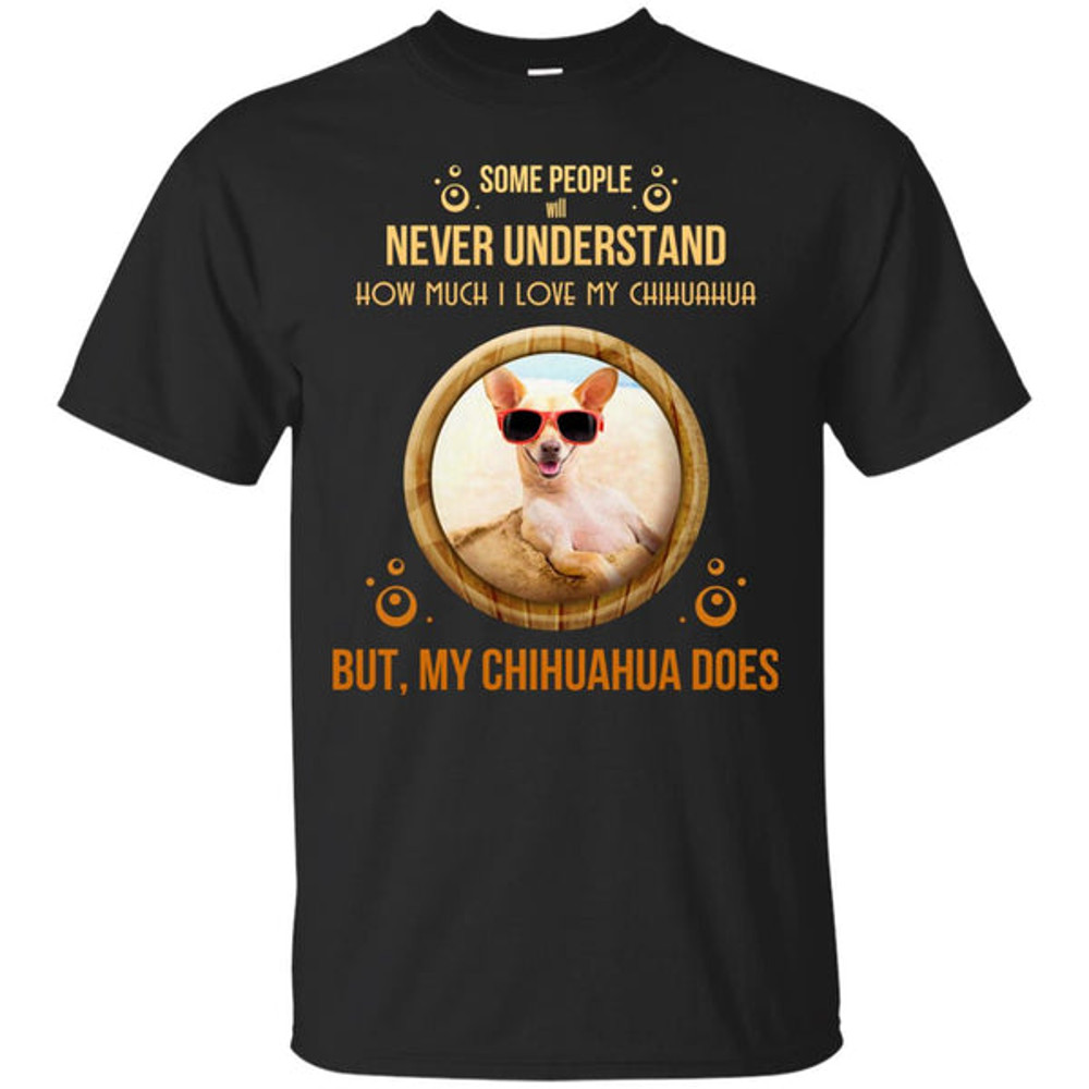 People Never Understand How Much I Love My Chihuahua T Shirts.jpg