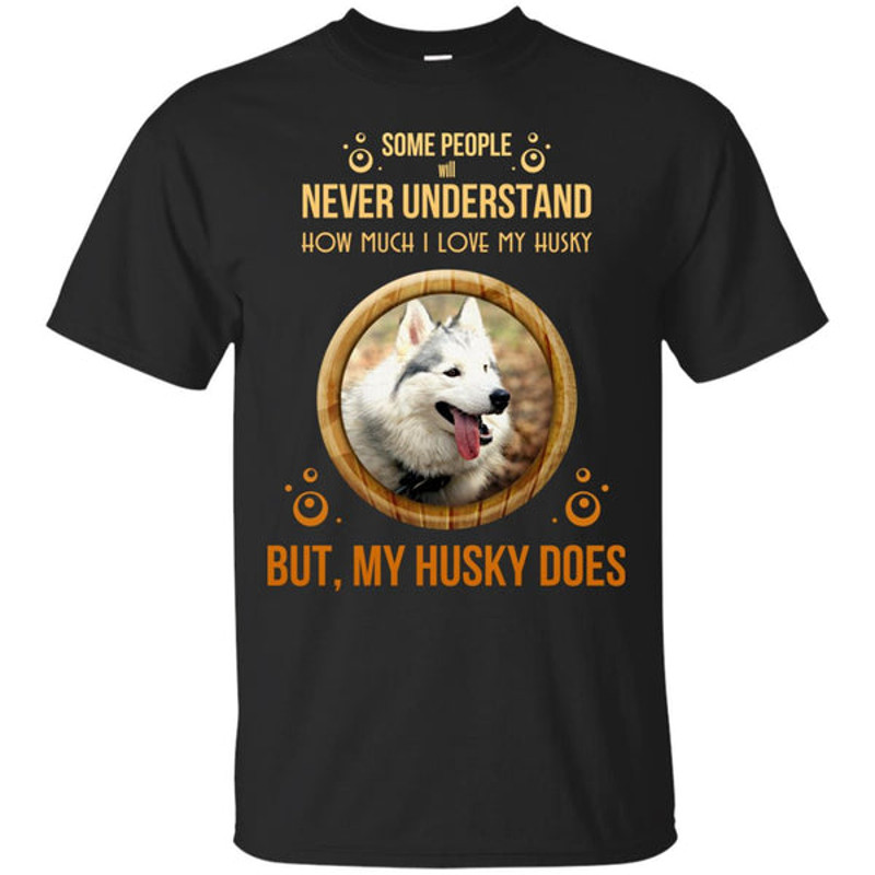 People Never Understand How Much I Love My Husky T Shirts.jpg