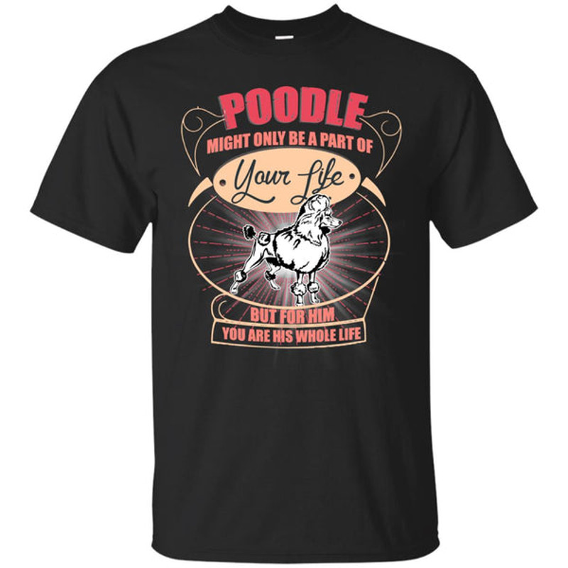 Poodle Might Only A Part Of Your Life T Shirts.jpg
