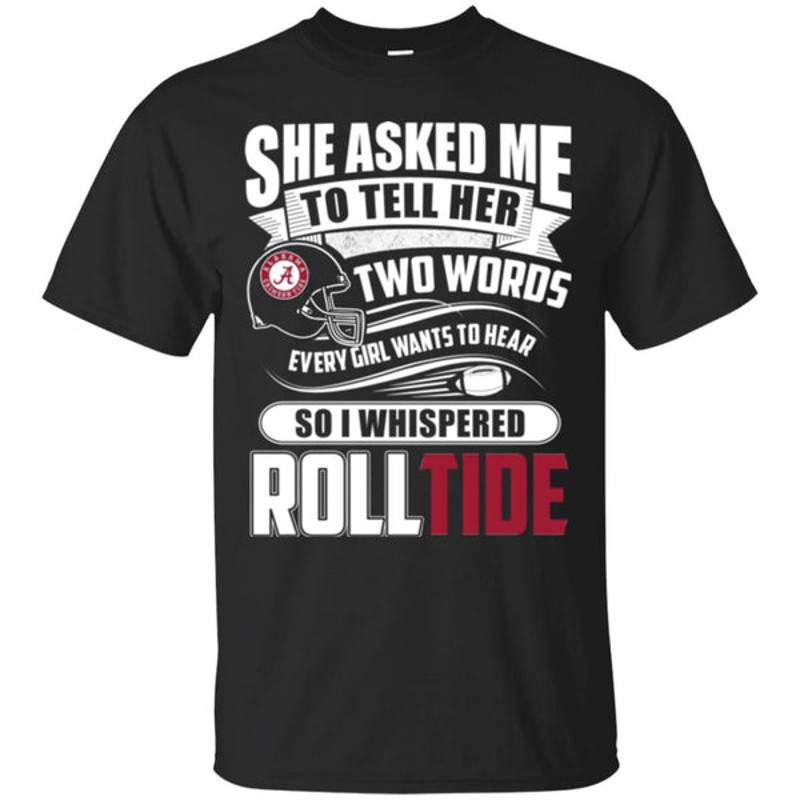She Asked Me To Tell Her Two Words Alabama Crimson Tide T Shirts.jpg