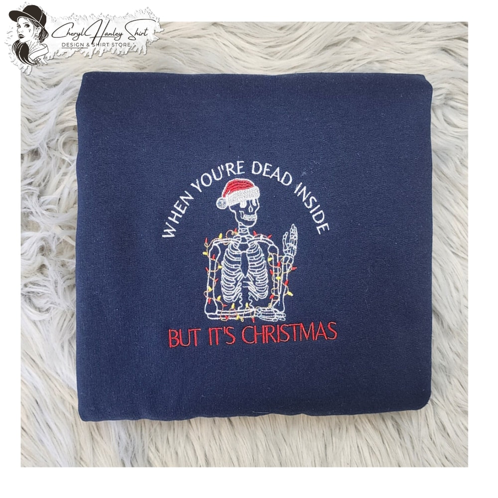 Embroidered Dead Inside But It Is Christmas - Funny Christmas Shirt - Embroidered Skeleton Sweatshirt or Hooded Sweatshirt.jpg