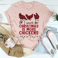 all i want for christmas is more chickens tee