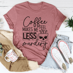 coffee makes me less murdery tee