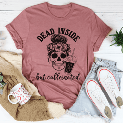dead inside but caffeinated tee
