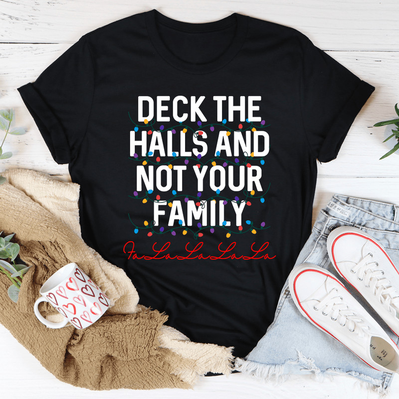 Deck The Halls And Not Your Family Tee.png