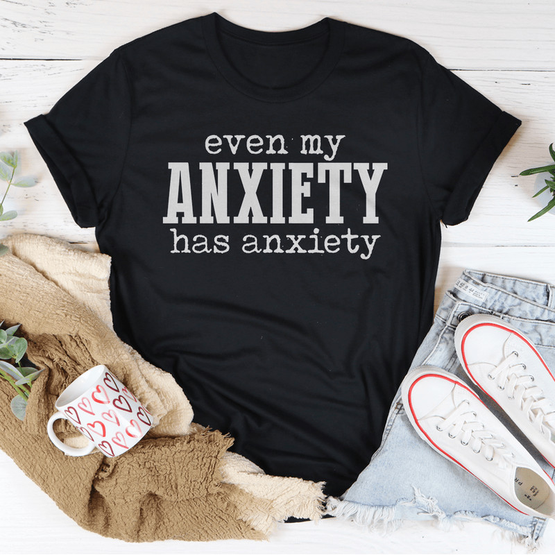 Even My Anxiety Has Anxiety Tee.png