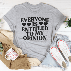 everyone is entitled to my opinion tee