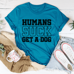 humans suck get a dog tee
