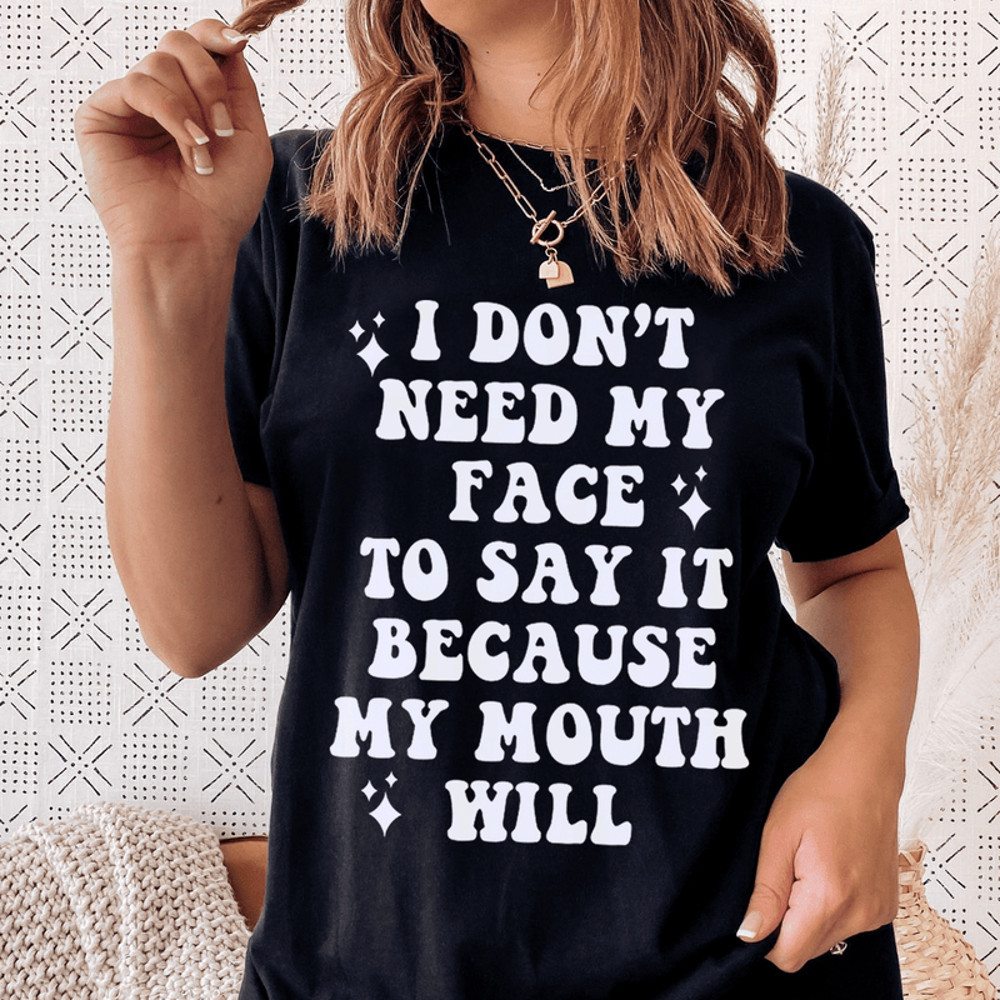 I Don't Need My Face To Say It Tee.png
