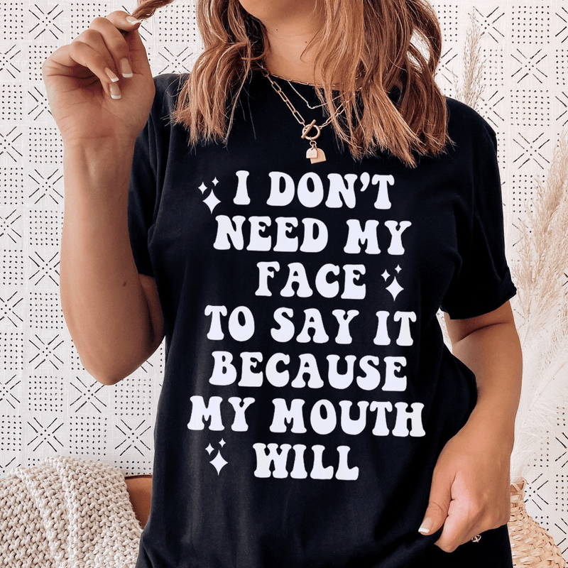 I Don't Need My Face To Say It Tee.png